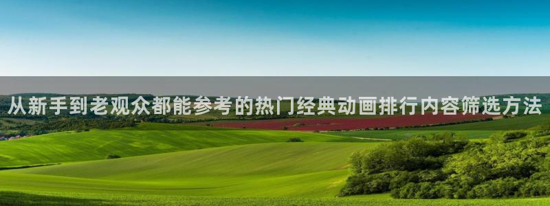 虫虫漫画推荐：从新手到老观众都能参考的热门经典动画排行内容筛选方法配图