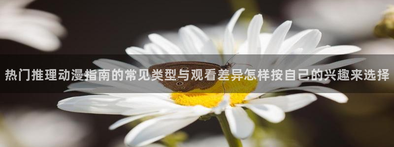虫虫漫画大全排行榜：热门推理动漫指南的常见类型与观看差异怎样按自己的兴趣来选择配图