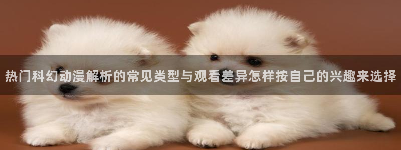 虫虫漫画免费阅读在线：热门科幻动漫解析的常见类型与观看差异怎样按自己的兴趣来选择配图