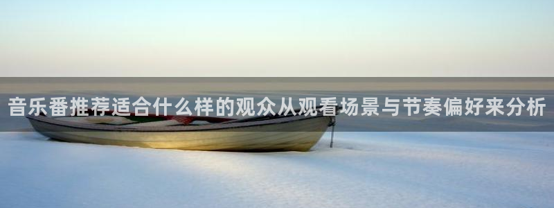 虫虫漫画完整版阅读：音乐番推荐适合什么样的观众从观看场景与节奏偏好来分析配图