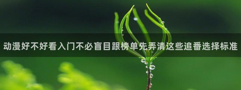 虫虫漫画章节在线阅读：动漫好不好看入门不必盲目跟榜单先弄清这些追番选择标准配图