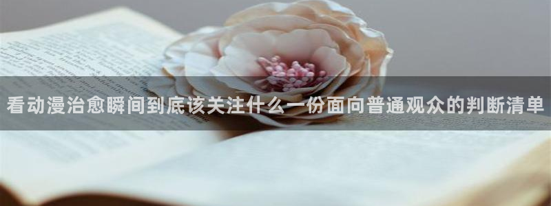 虫虫漫画手机在线阅读：看动漫治愈瞬间到底该关注什么一份面向普通观众的判断清单配图